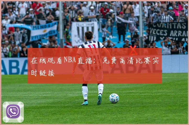 在线观看NBA直播：免费高清比赛实时链接