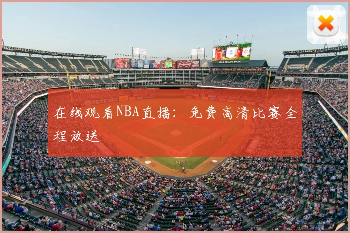 在线观看NBA直播：免费高清比赛全程放送
