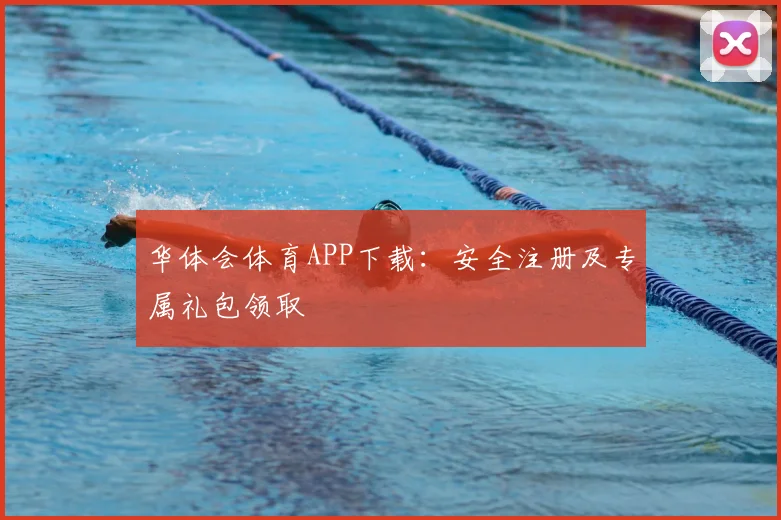 华体会体育APP下载：安全注册及专属礼包领取