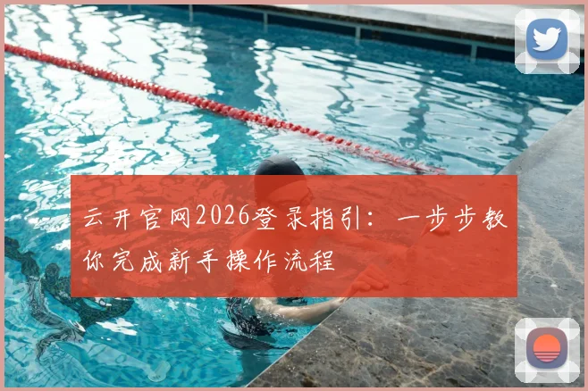 云开官网2026登录指引：一步步教你完成新手操作流程