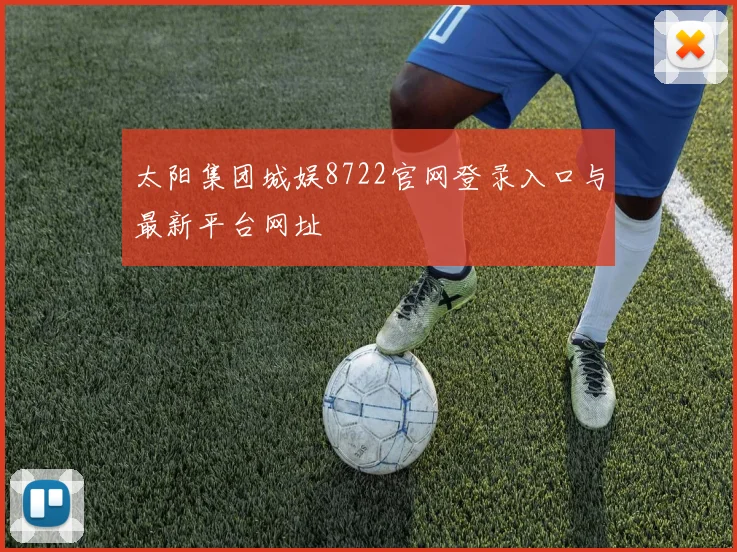 太阳集团城娱8722官网登录入口与最新平台网址
