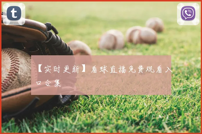 【实时更新】看球直播免费观看入口合集